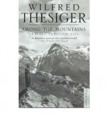 Among the Mountains: Travels Through Asia - Wilfred Thesiger, Wilfred Thesiger