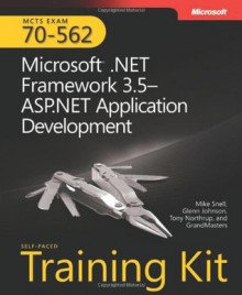 MCTS Self-Paced Training Kit (Exam 70-562): Microsoft® .NET Framework 3.5�ASP.NET Application Development: Microsoft(r) .Net Framework 3.5 ASP.Net Application Development (Pro - Certification) - Mike Snell, Tony Northrup, Glenn Johnson