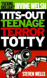 Tits-Out Teenage Terror Totty [Uk Only] - Steven Wells