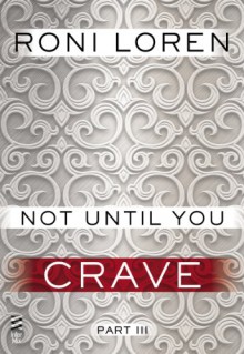 Not Until You Part III: Not Until You Crave - Roni Loren