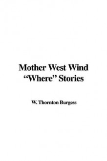 Mother West Wind "Where" Stories - Thornton W. Burgess