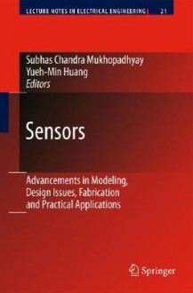 Sensors: Advancements In Modeling, Design Issues, Fabrication And Practical Applications (Lecture Notes In Electrical Engineering) - Subhas Chandra Mukhopadhyay