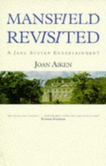 Mansfield Revisited: A Jane Austen Entertainment (Jane Austen Entertainments) - Joan Aiken