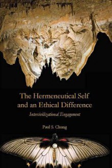 The Hermeneutical Self and an Ethical Difference: Intercivilizational Engagement - Paul S. Chung