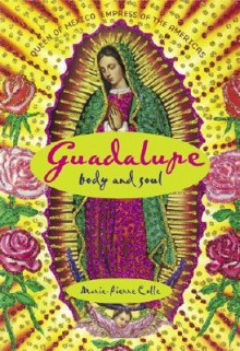 Guadalupe: Body and Soul - Marie-Pierre Colle