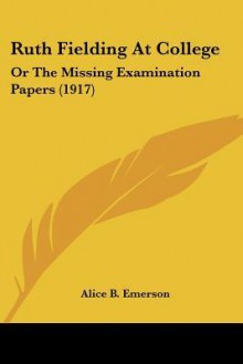 Ruth Fielding at College: Or the Missing Examination Papers - Alice B. Emerson