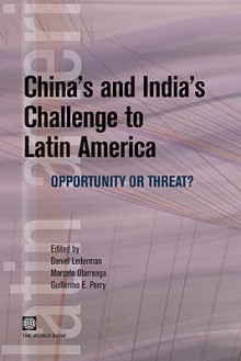 China's and India's Challenge to Latin America: Opportunity or Threat? - Daniel Lederman