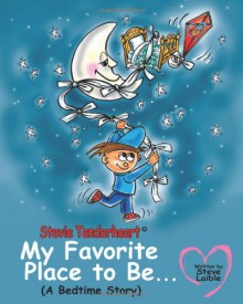 Stevie Tenderheart My Favorite Place to Be...a Bedtime Story - Steve William Laible, Tom Piper, Addison Brinkley, Nancy Watson, Chase Howard Laible