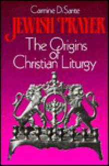 Jewish Prayer: The Origins of the Christian Liturgy - Carmine Di Sante, Matthew O'Connell