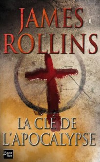 La Clé de l'Apocalypse (French Edition) - James Rollins, Leslie Boitelle