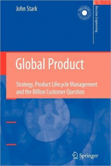 Global Product: Strategy, Product Lifecycle Management and the Billion Customer Question - John Stark