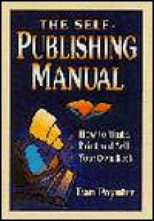 The Self Publishing Manual: How To Write, Print And Sell Your Own Book - Dan Poynter