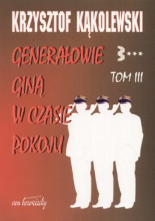 Generałowie giną w czasie pokoju, tom 3 - Krzysztof Kąkolewski