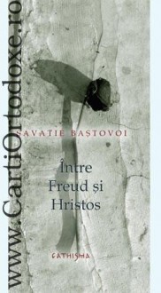 Între Freud şi Hristos - Savatie Baştovoi