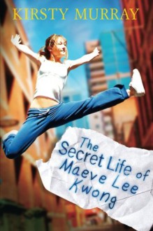 The Secret Life of Maeve Lee Kwong - Kirsty Murray