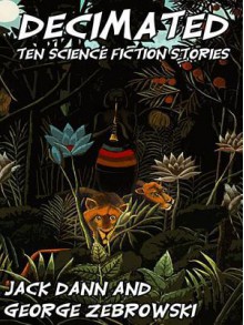 Decimated: Ten Science Fiction Stories - Jack Dann, George Zebrowski