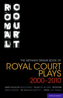 The Methuen Drama Book of Royal Court Plays 2000-2010: Under the Blue Sky; Fallout; Motortown; My Child; Enron - David Eldridge, Lucy Prebble, Mike Bartlett, Roy Williams, Simon Stephens