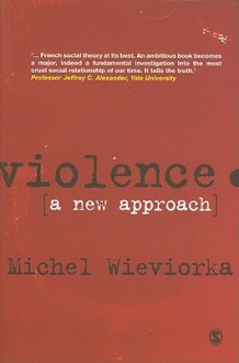 Violence: A New Approach - Michel Wieviorka, David Macey