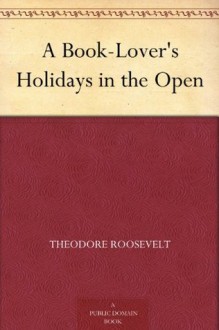 A Book-Lover's Holidays in the Open (免费公版书) - Theodore Roosevelt