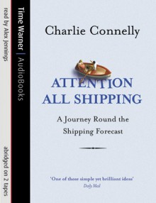 Attention All Shipping: A Journey Round the Shipping Forecast (Audio) - Charlie Connelly, Alex Jennings