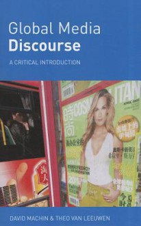 Global Media Discourse: A Critical Introduction - David Machin