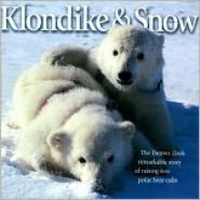 Klondike & Snow: The Denver Zoo's Remarkable Story Of Raising Two Polar Bear Cubs - David E. Kenny