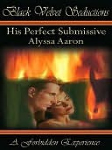 His Perfect Submissive - Alyssa Aaron