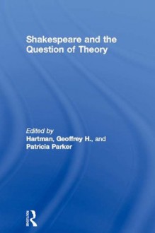 Shakespeare and the Question of Theory - Geoffrey H. Hartman, Patricia Parker