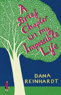 A Brief Chapter in My Impossible Life - Dana Reinhardt