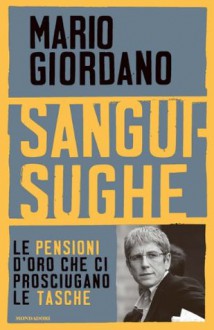 Sanguisughe: Le pensioni scandalo che ci prosciugano le tasche (Frecce) (Italian Edition) - Mario Giordano