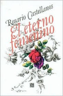 El Eterno Femenino - Rosario Castellanos