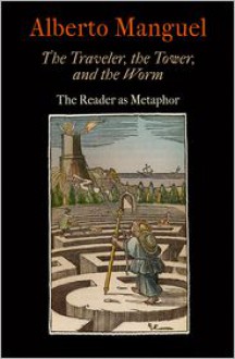 The Traveler, the Tower, and the Worm: The Reader as Metaphor (Material Texts) - Alberto Manguel