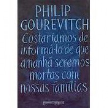 Gostaríamos de informá-lo de que amanhã seremos mortos com nossas famílias - Philip Gourevitch