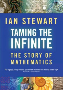 Taming The Infinite: The Story Of Mathematics - Ian Stewart