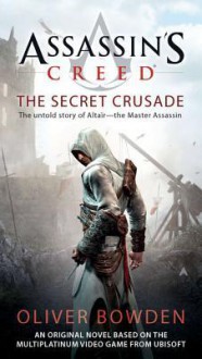 Assassin's Creed: The Secret Crusade: The Secret Crusade - Oliver Bowden