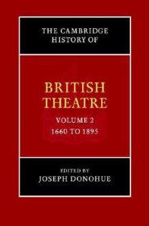 The Cambridge History of British Theatre, Volume 2: 1660 to 1895 - Joseph Donohue