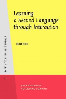 Learning a Second Language Through Interaction - Rod Ellis, Sandra Fotos, Yoshihiro Tanaka, A. Yamazaki, Qien He, Rick Heimbach, Hide Takashima