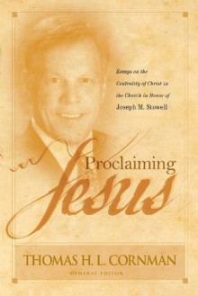 Proclaiming Jesus: Essays on the Centrality of Christ in the Church in Honor of Joseph M. Stowell - Thomas H.L. Cornman, Michael Vanlaningham, Michael A. Rydelnik, Gerald W. Peterman, Bryan Litfin, Gregg Quiggle, Bryan O'Neal, Kevin D. Zuber, Andrew J. Schmutzer, David Rim, Trevor J. Burke, Ron Sauer, Richard M. Weber, Michael McDuffee, Duane Litfin