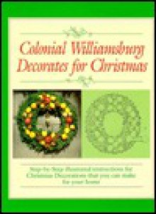 Colonial Williamsburg Decorates for Christmas: Step-By-Step Illustrated Instructions for Christmas Decorations That You Can Make for Your Home - Colonial Williamsburg Foundation