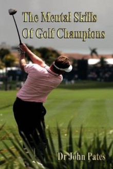 The Mental Skills Of Golf Champions - John Pates