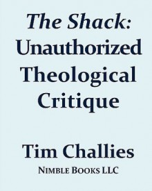 The Shack: Unauthorized Theological Critique - Tim Challies