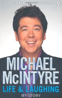 Life and Laughing: My Story. Michael McIntyre - Michael McIntyre