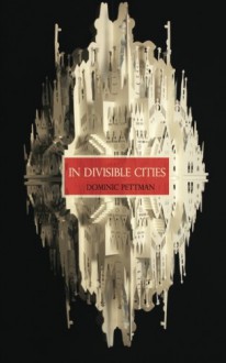 In Divisible Cities: A Phanto-Cartographical Missive - Dominic Pettman