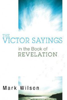 The Victor Sayings in the Book of Revelation - Mark Wilson