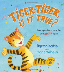 Tiger-Tiger, Is It True?: Four Questions to Make You Smile Again - Byron Katie, Hans Wilhelm