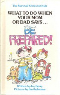 What to Do When Your Mom or Dad Says..."Be Prepared!" - Joy Berry