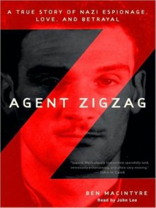 Agent Zigzag: A True Story of Nazi Espionage, Love, and Betrayal (Audio) - Ben Macintyre, John Lee