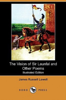 The Vision of Sir Launfal and Other Poems, with a Biographical Sketch and Notes - James Russell Lowell