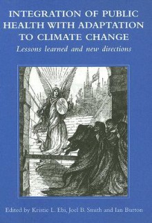 Integration of Public Health with Adaptation to Climate Change: Lessons Learned and New Directions - Kristie L. Ebi, J. Smith