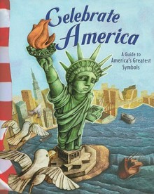 Celebrate America: A Guide to America's Greatest Symbols - Jill Kalz, Thomas Kingsley Troupe, Anastasia Suen, Norman Pearl, Matthew Skeens